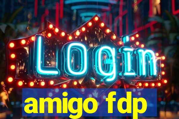 amigo fdp