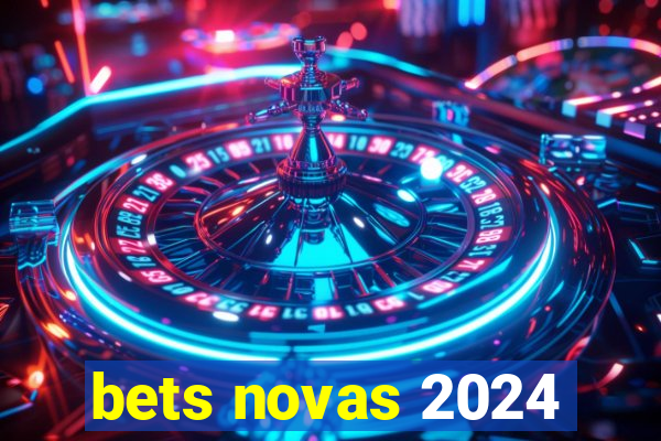 bets novas 2024