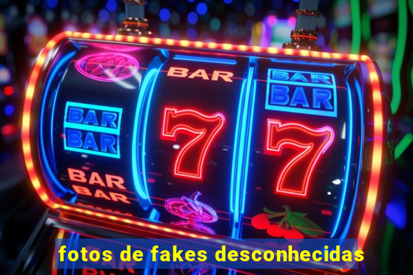 fotos de fakes desconhecidas