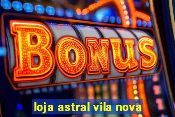 loja astral vila nova