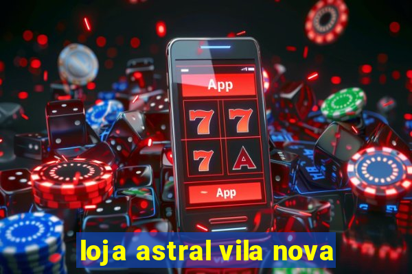 loja astral vila nova