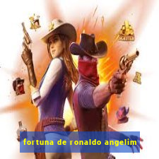 fortuna de ronaldo angelim