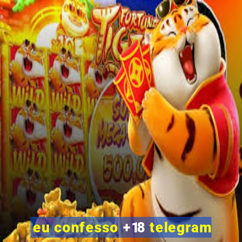 eu confesso +18 telegram