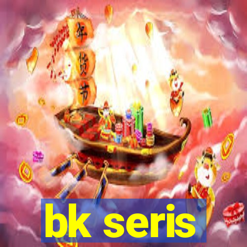 bk seris