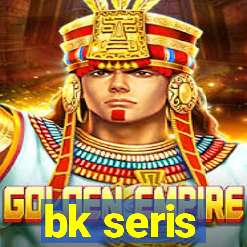 bk seris