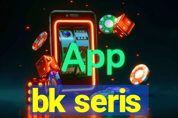 bk seris