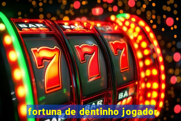 fortuna de dentinho jogador