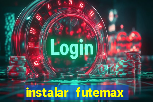 instalar futemax futebol ao vivo