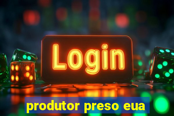 produtor preso eua