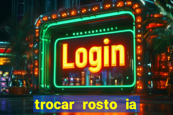 trocar rosto ia online mudar rosto