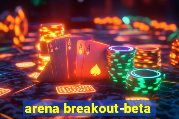 arena breakout-beta