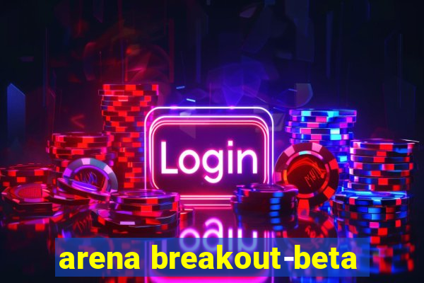 arena breakout-beta