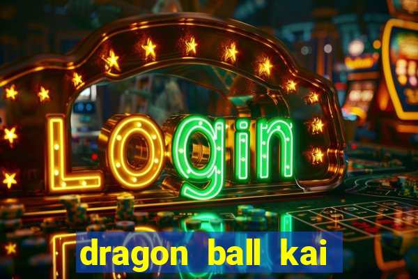 dragon ball kai dublado online