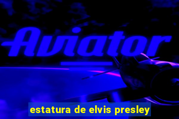 estatura de elvis presley