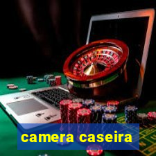 camera caseira