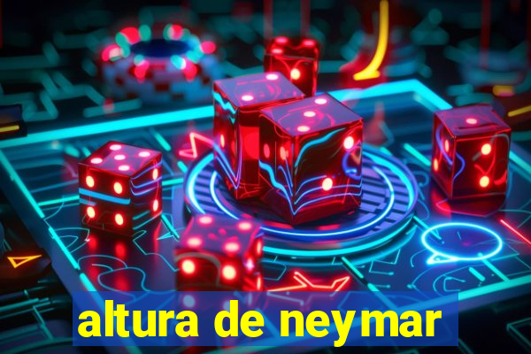 altura de neymar