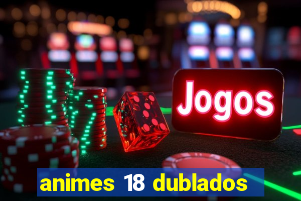 animes 18 dublados