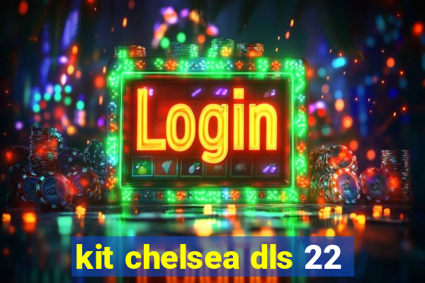 kit chelsea dls 22