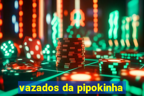 vazados da pipokinha