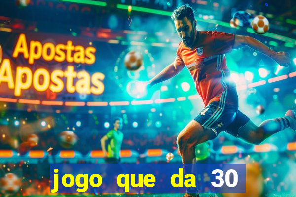 jogo que da 30 reais de bonus