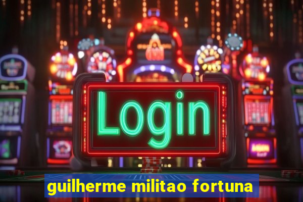 guilherme militao fortuna