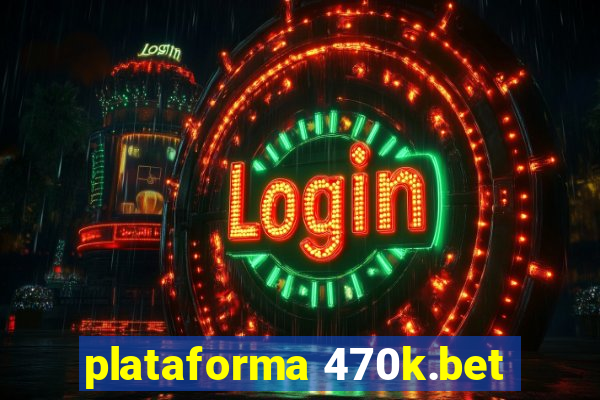 plataforma 470k.bet