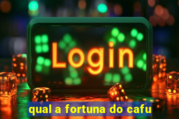 qual a fortuna do cafu