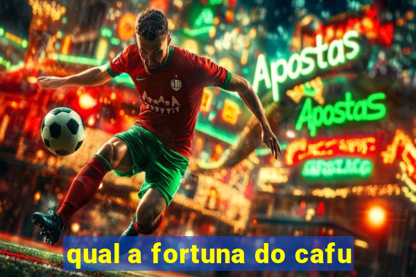 qual a fortuna do cafu