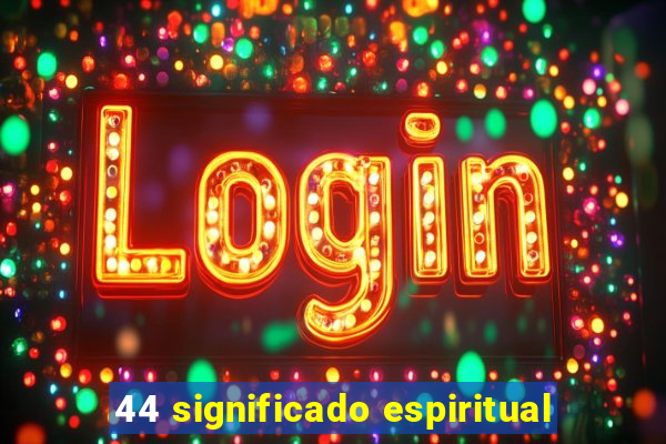 44 significado espiritual