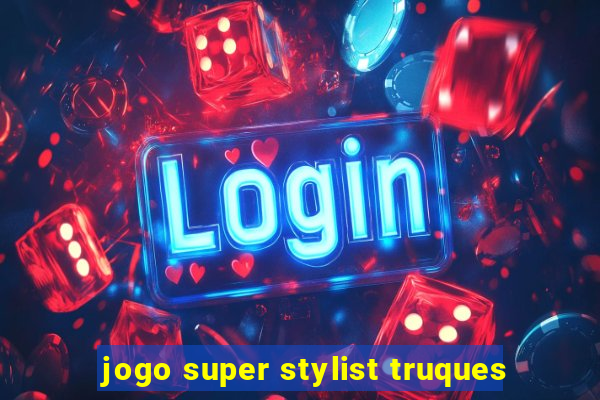 jogo super stylist truques