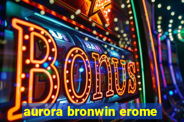 aurora bronwin erome