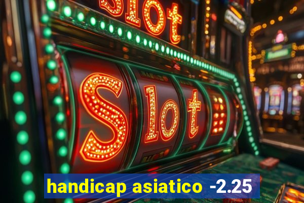 handicap asiatico -2.25