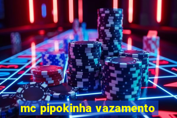 mc pipokinha vazamento