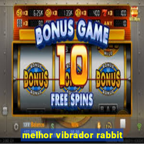 melhor vibrador rabbit