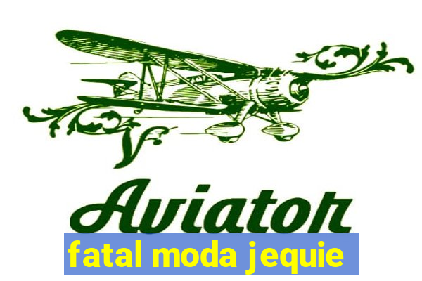 fatal moda jequie