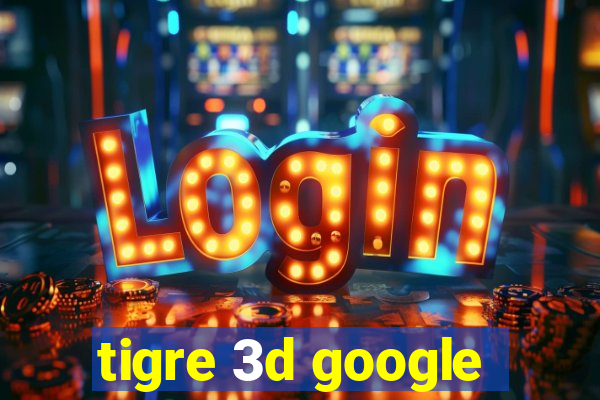 tigre 3d google