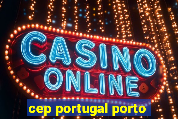 cep portugal porto