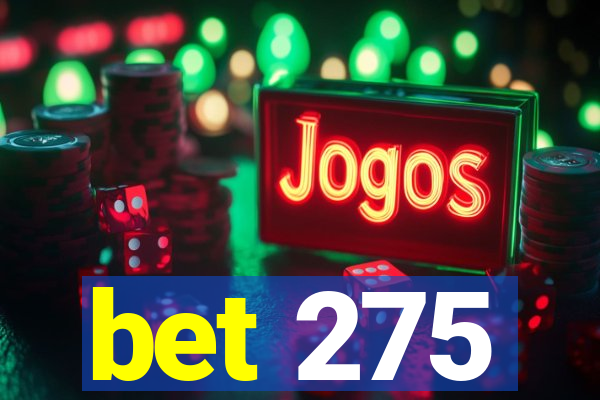 bet 275