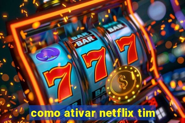 como ativar netflix tim