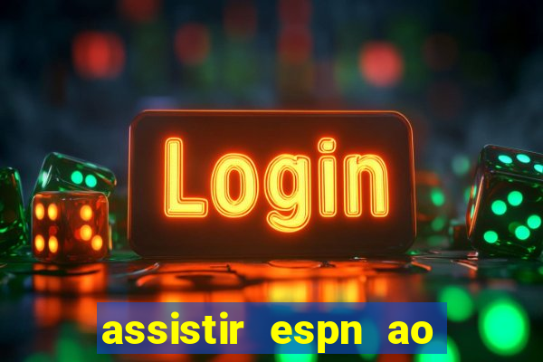 assistir espn ao vivo online gratis