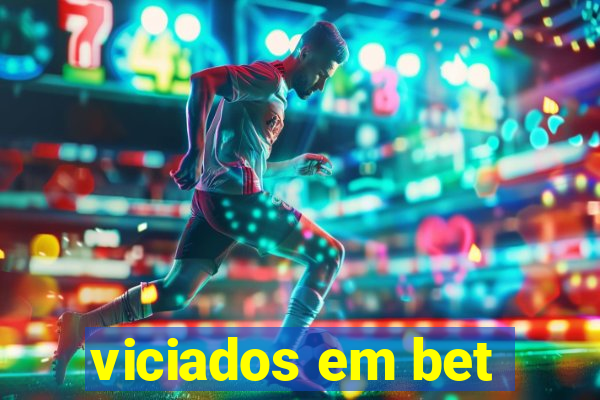 viciados em bet