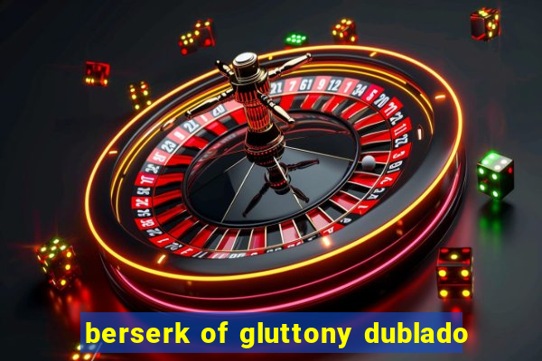 berserk of gluttony dublado