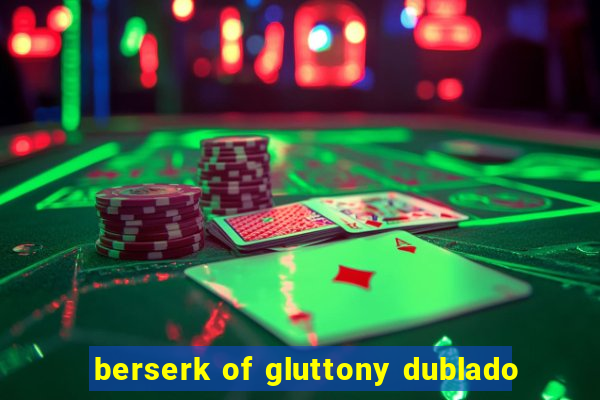 berserk of gluttony dublado