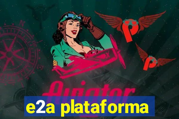 e2a plataforma