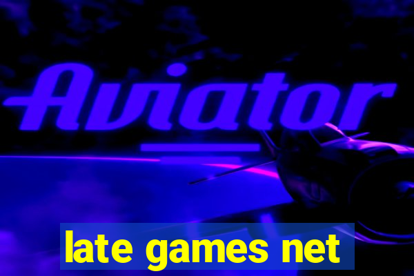 late games net