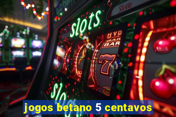 jogos betano 5 centavos