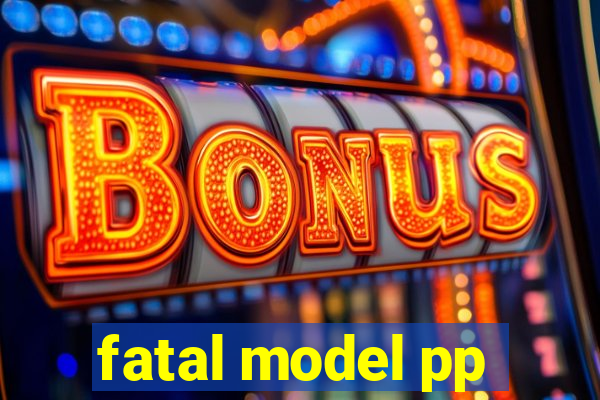 fatal model pp