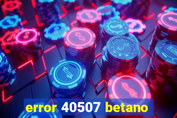 error 40507 betano