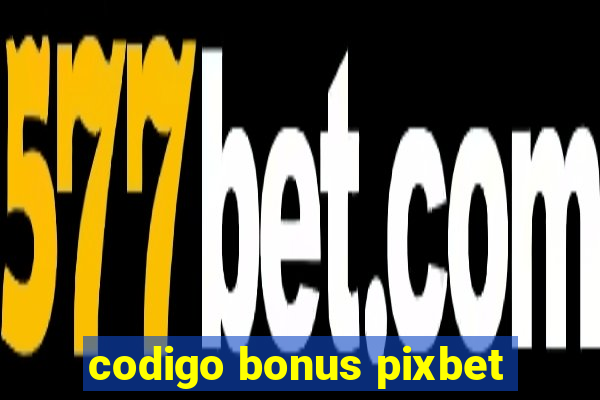 codigo bonus pixbet