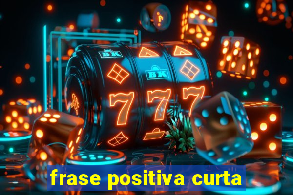 frase positiva curta